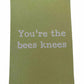 You’re the bees knees - blank greeting card
